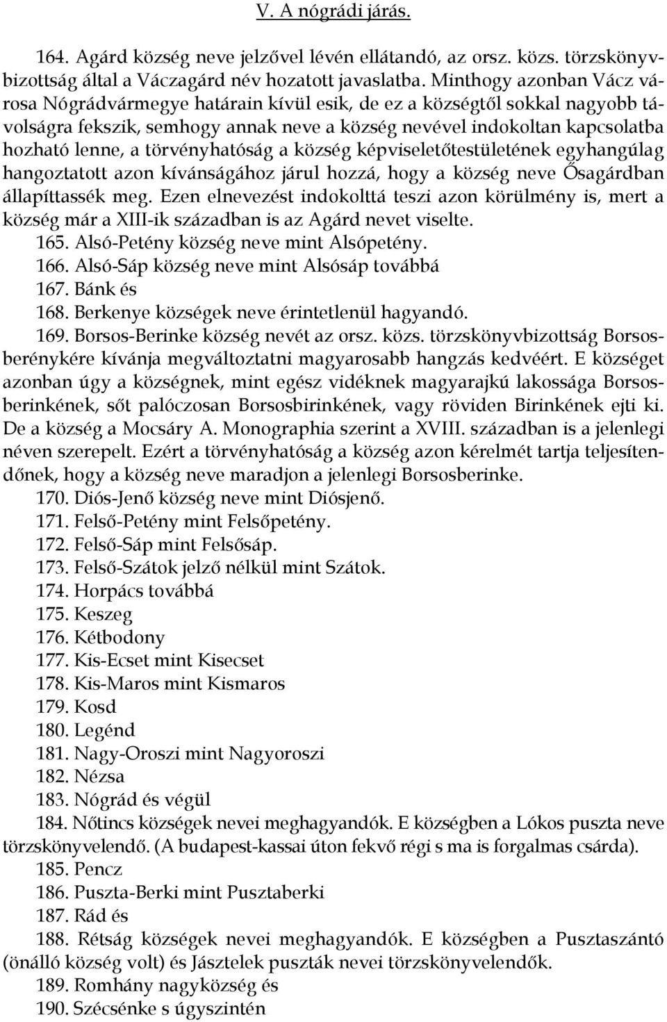 törvényhatóság a község képviseletőtestületének egyhangúlag hangoztatott azon kívánságához járul hozzá, hogy a község neve Ősagárdban állapíttassék meg.