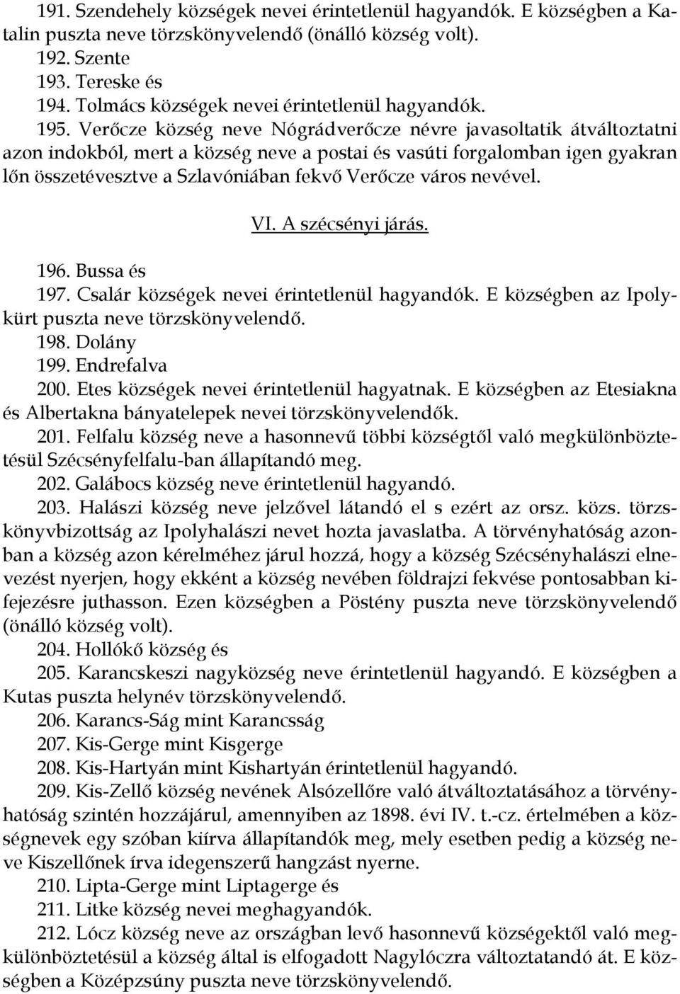 Verőcze község neve Nógrádverőcze névre javasoltatik átváltoztatni azon indokból, mert a község neve a postai és vasúti forgalomban igen gyakran lőn összetévesztve a Szlavóniában fekvő Verőcze város