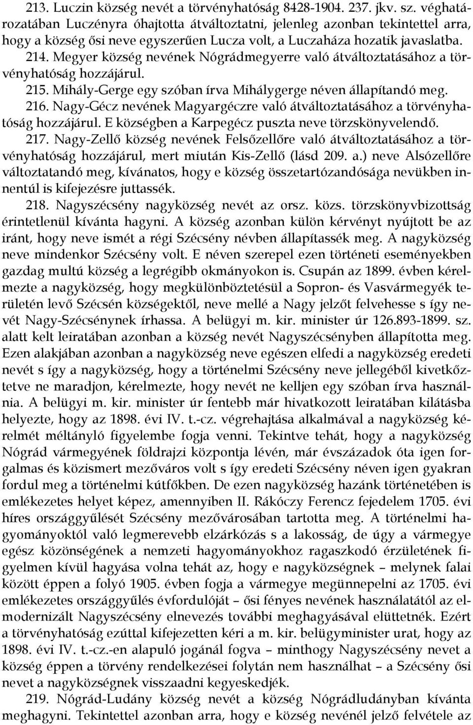 Megyer község nevének Nógrádmegyerre való átváltoztatásához a törvényhatóság hozzájárul. 215. Mihály-Gerge egy szóban írva Mihálygerge néven állapítandó meg. 216.