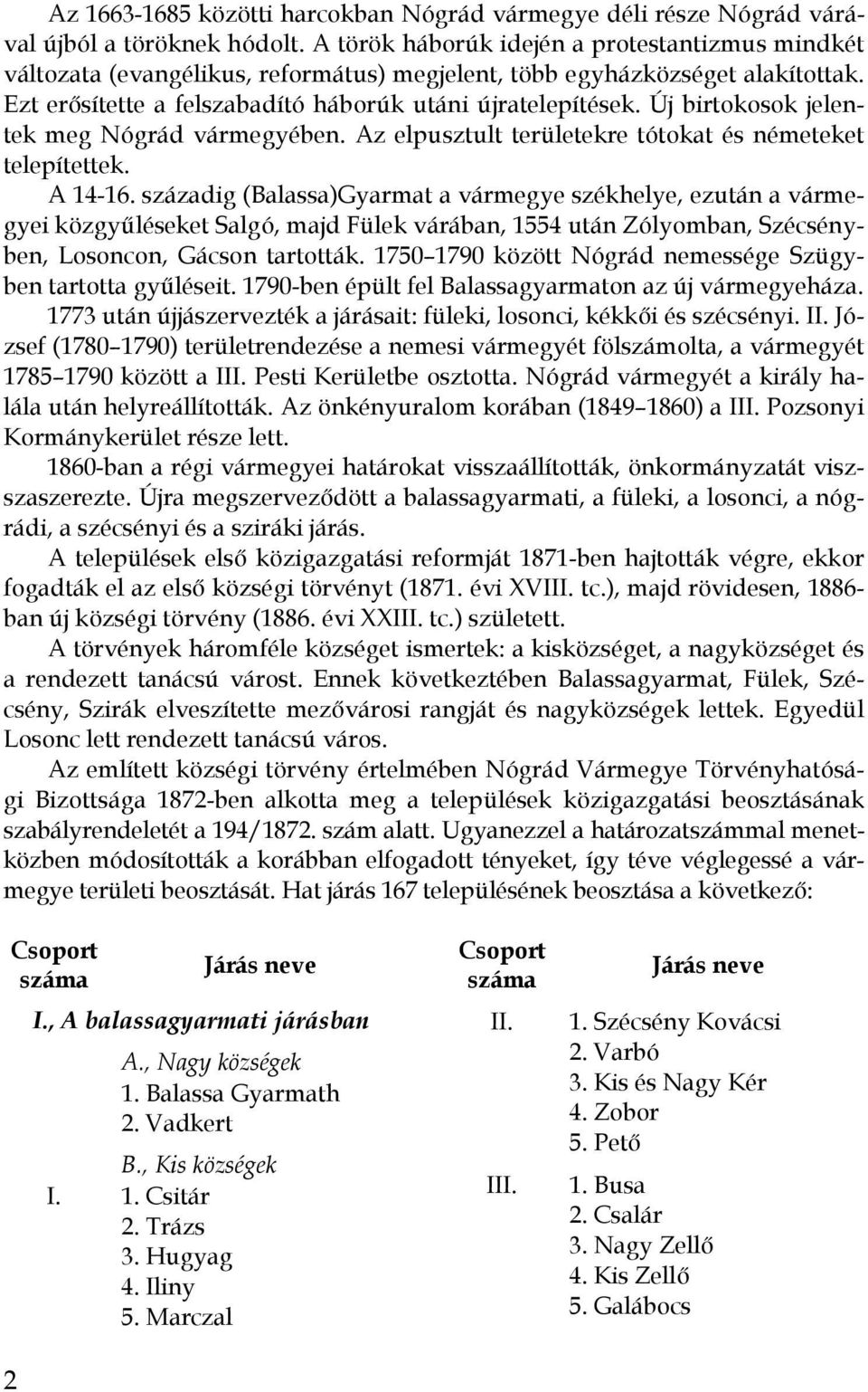 Új birtokosok jelentek meg Nógrád vármegyében. Az elpusztult területekre tótokat és németeket telepítettek. A 14-16.