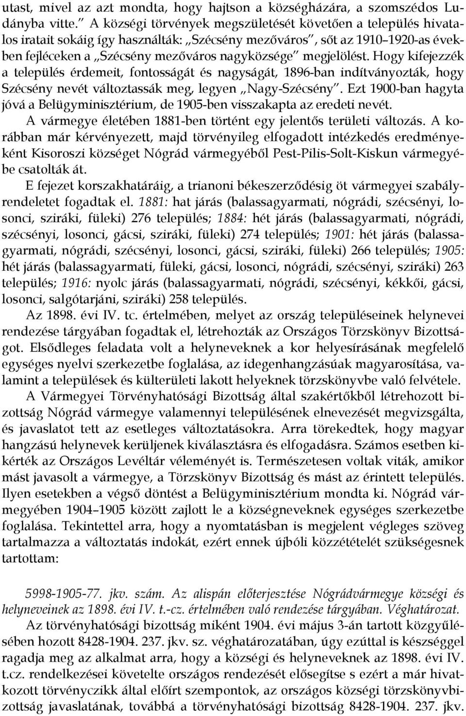 Hogy kifejezzék a település érdemeit, fontosságát és nagyságát, 1896-ban indítványozták, hogy Szécsény nevét változtassák meg, legyen Nagy-Szécsény.