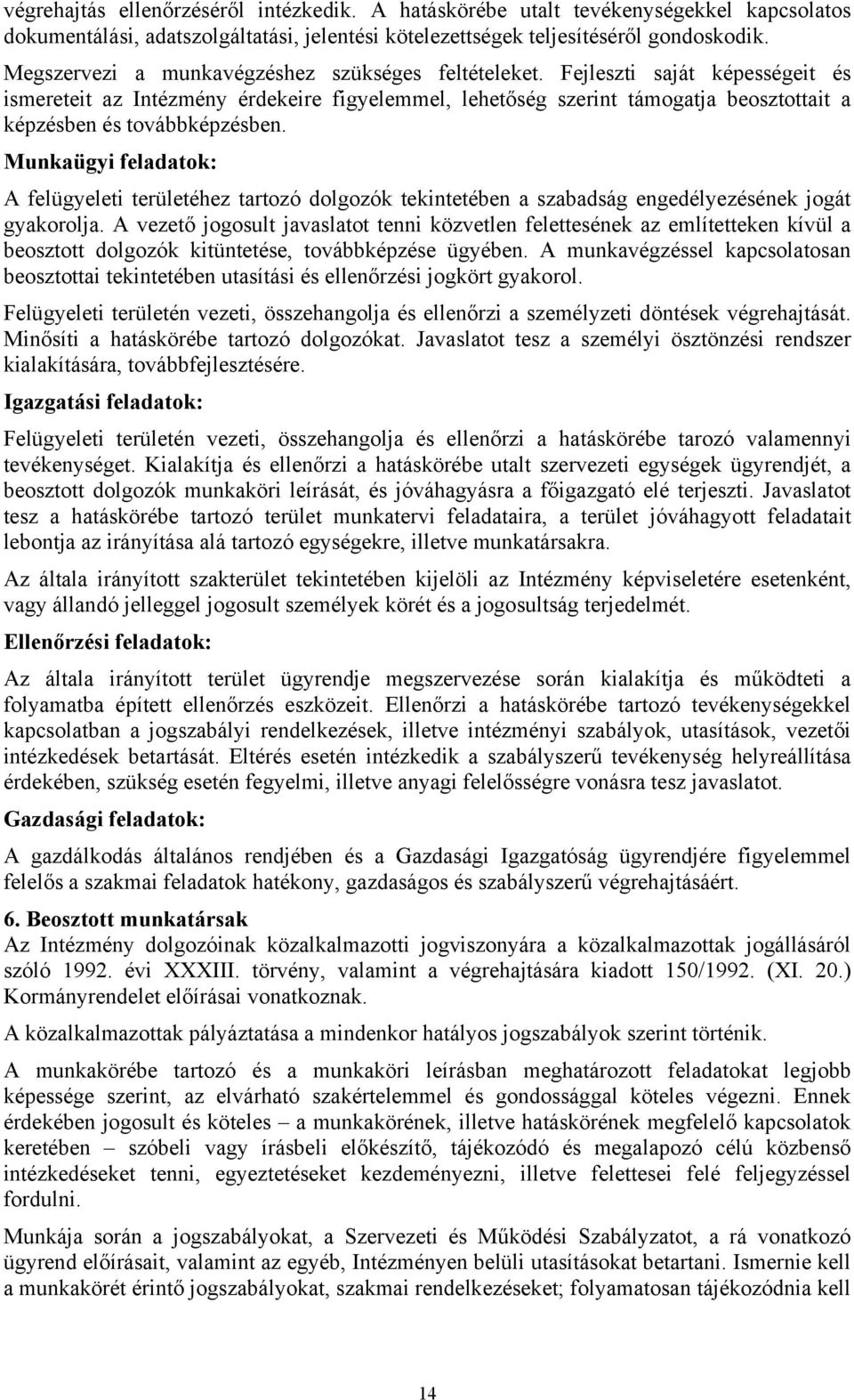 Fejleszti saját képességeit és ismereteit az Intézmény érdekeire figyelemmel, lehetőség szerint támogatja beosztottait a képzésben és továbbképzésben.