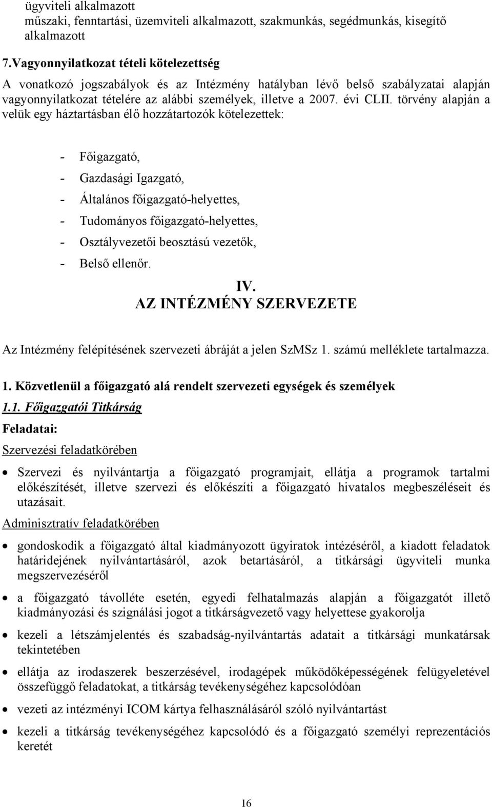 törvény alapján a velük egy háztartásban élő hozzátartozók kötelezettek: - Főigazgató, - Gazdasági Igazgató, - Általános főigazgató-helyettes, - Tudományos főigazgató-helyettes, - Osztályvezetői