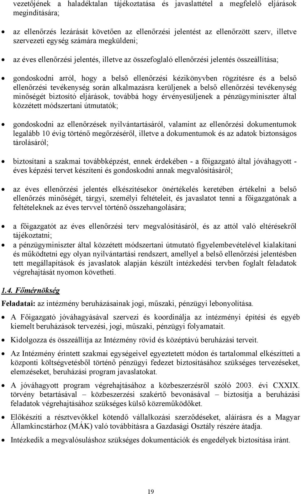 ellenőrzési tevékenység során alkalmazásra kerüljenek a belső ellenőrzési tevékenység minőségét biztosító eljárások, továbbá hogy érvényesüljenek a pénzügyminiszter által közzétett módszertani