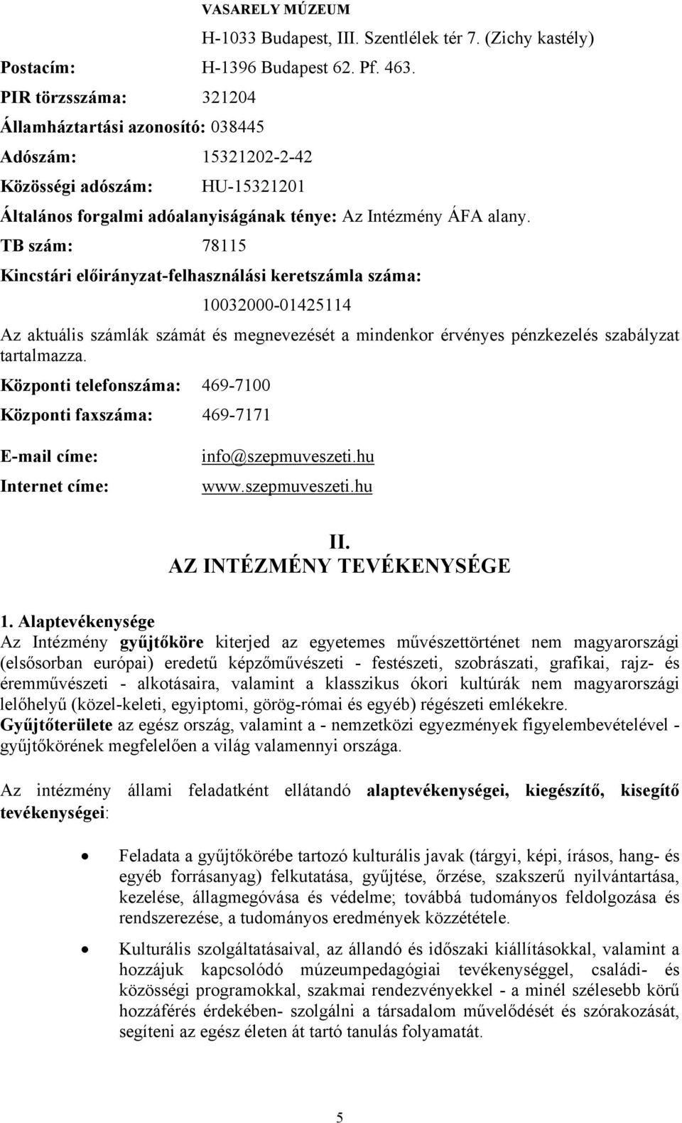 TB szám: 78115 Kincstári előirányzat-felhasználási keretszámla száma: 10032000-01425114 Az aktuális számlák számát és megnevezését a mindenkor érvényes pénzkezelés szabályzat tartalmazza.