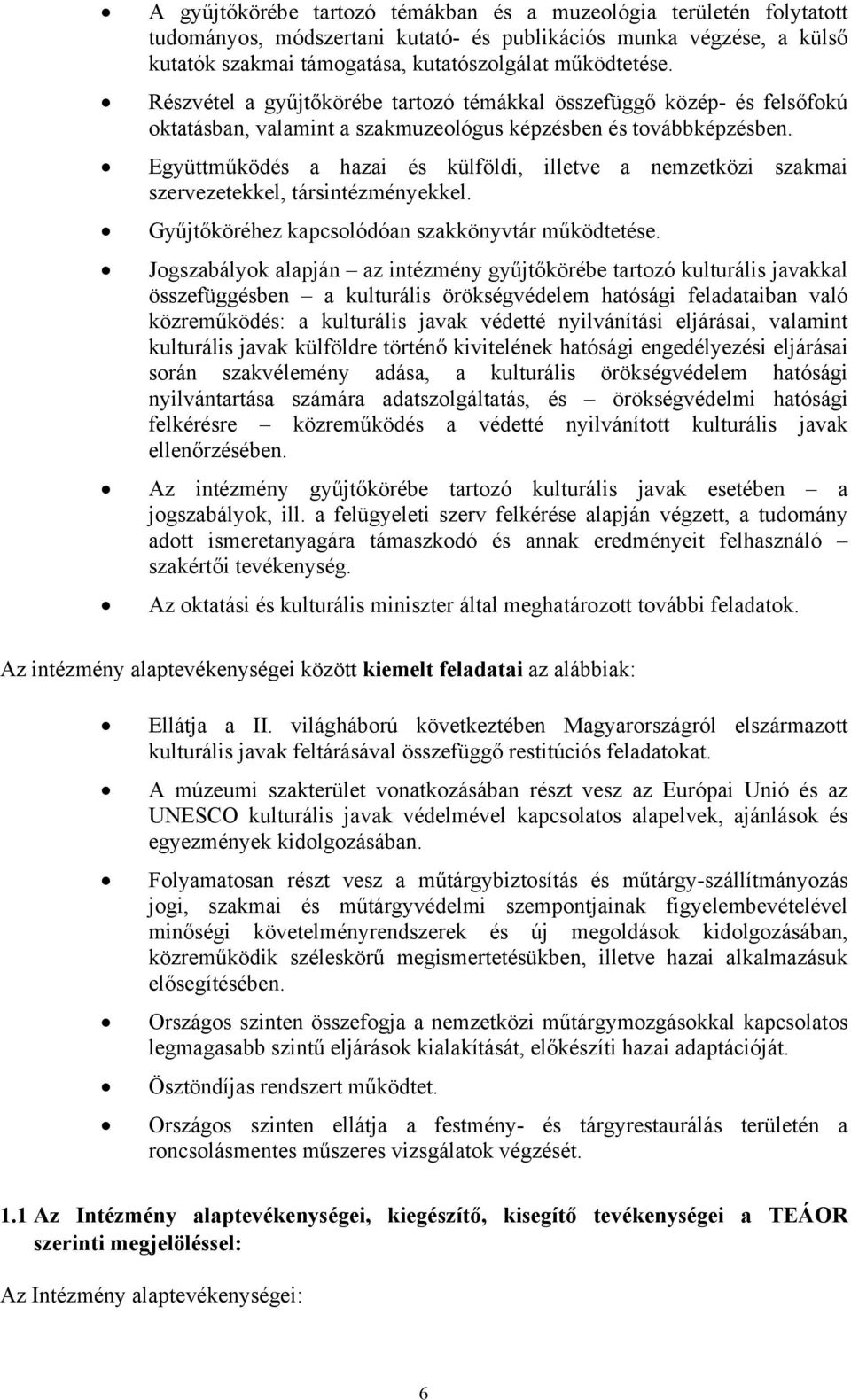 Együttműködés a hazai és külföldi, illetve a nemzetközi szakmai szervezetekkel, társintézményekkel. Gyűjtőköréhez kapcsolódóan szakkönyvtár működtetése.