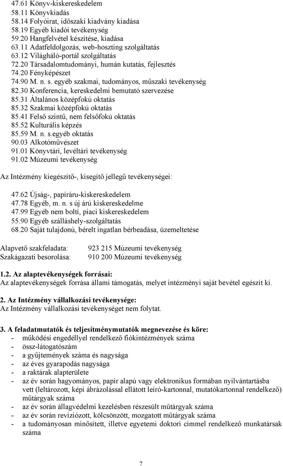 30 Konferencia, kereskedelmi bemutató szervezése 85.31 Általános középfokú oktatás 85.32 Szakmai középfokú oktatás 85.41 Felső szintű, nem felsőfokú oktatás 85.52 Kulturális képzés 85.59 M. n. s.egyéb oktatás 90.