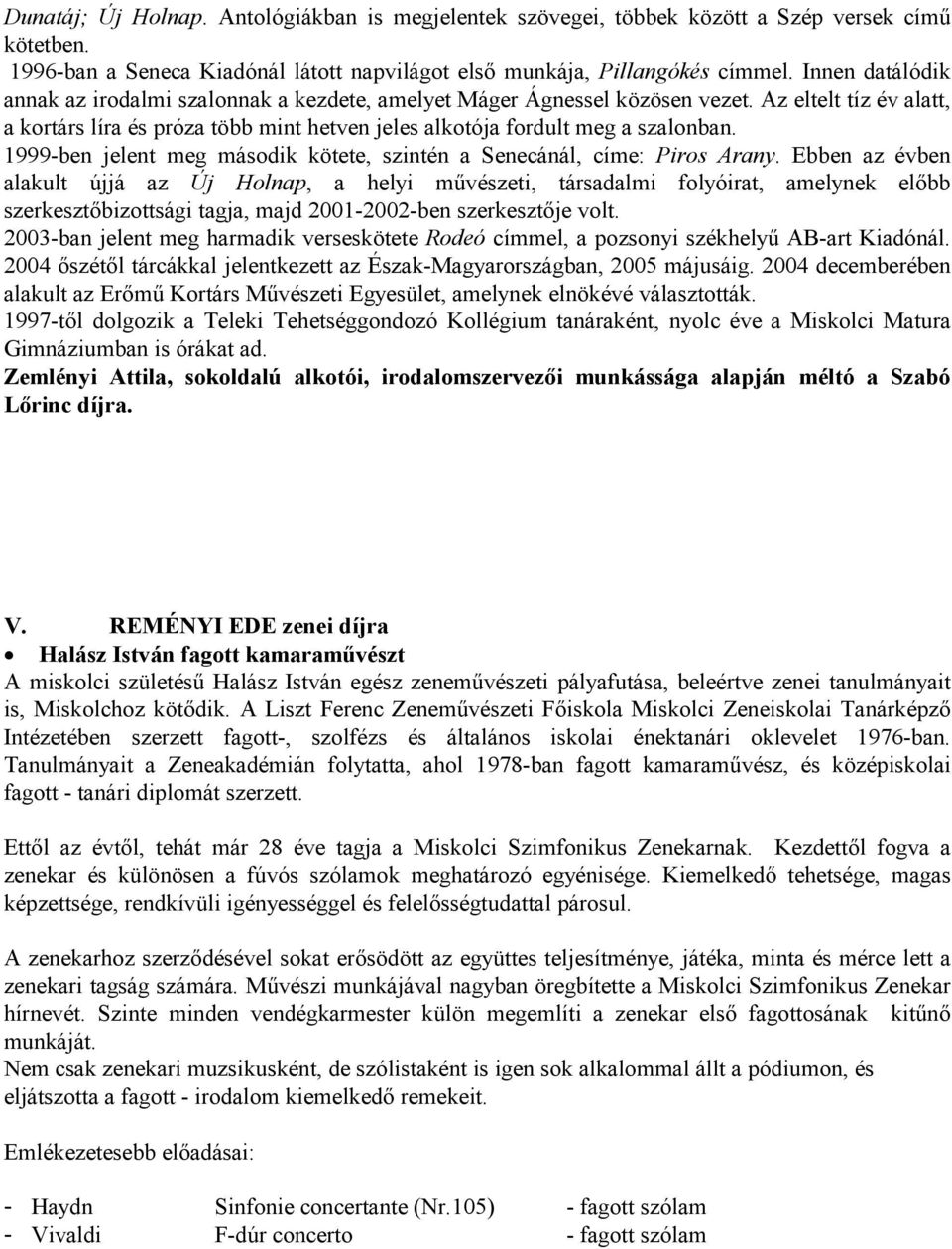 1999-ben jelent meg második kötete, szintén a Senecánál, címe: Piros Arany.