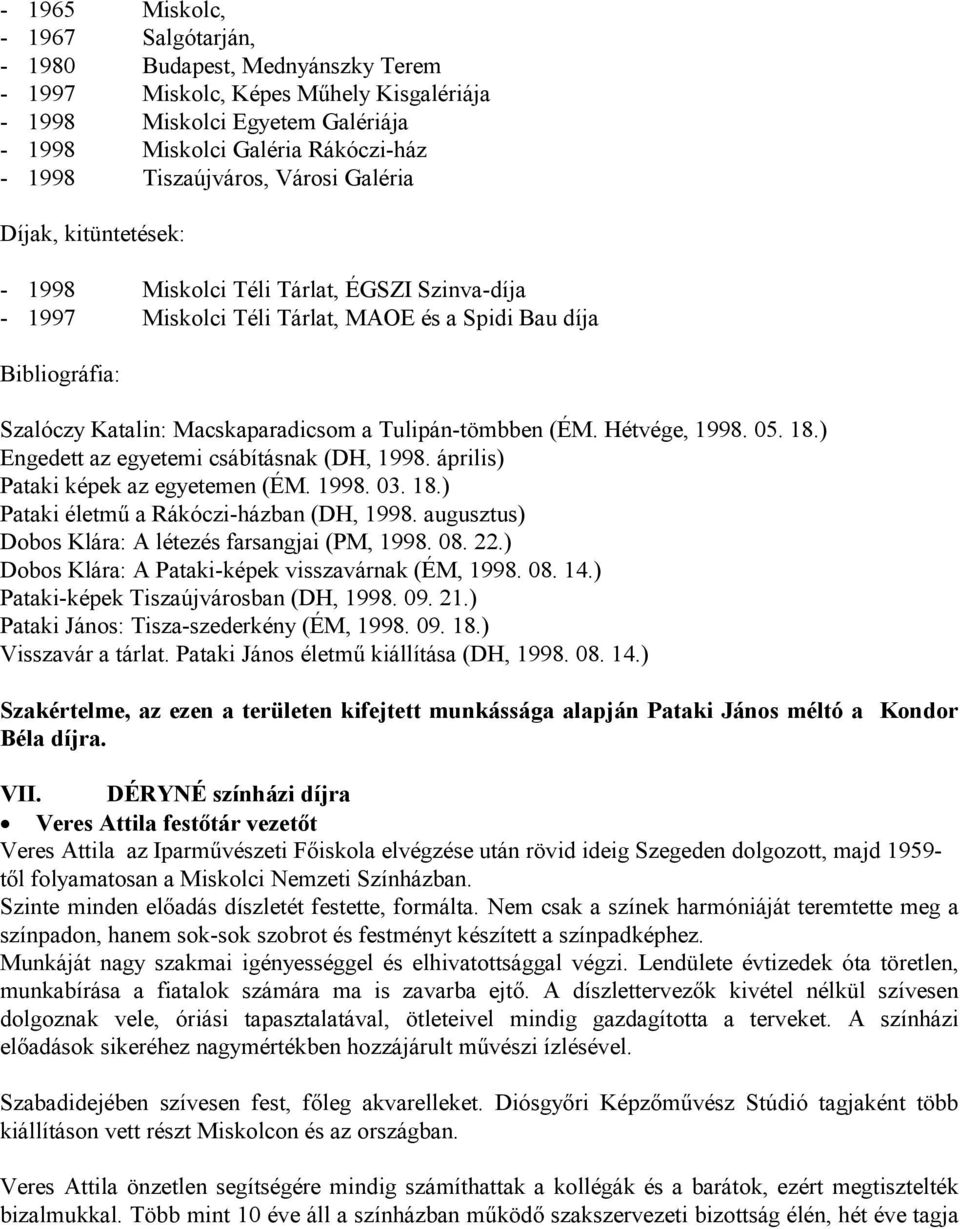 a Tulipán-tömbben (ÉM. Hétvége, 1998. 05. 18.) Engedett az egyetemi csábításnak (DH, 1998. április) Pataki képek az egyetemen (ÉM. 1998. 03. 18.) Pataki életmű a Rákóczi-házban (DH, 1998.