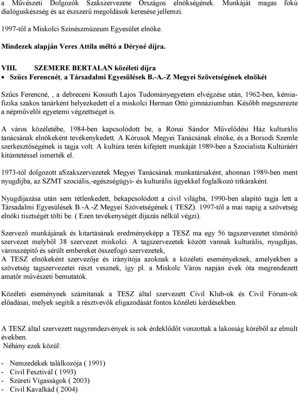 -Z Megyei Szövetségének elnökét Szűcs Ferencné,, a debreceni Kossuth Lajos Tudományegyetem elvégzése után, 1962-ben, kémiafizika szakos tanárként helyezkedett el a miskolci Herman Ottó gimnáziumban.