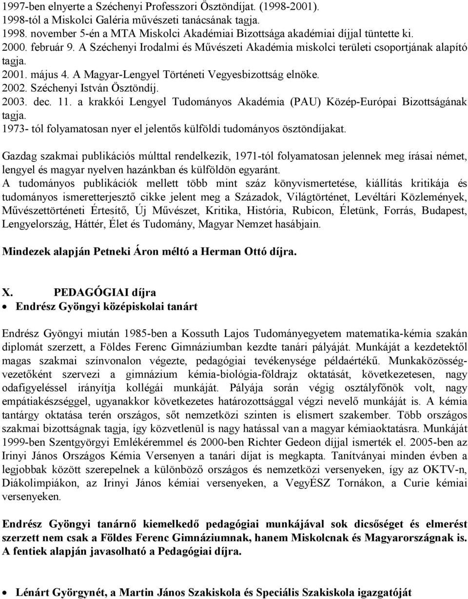 Széchenyi István Ösztöndíj. 2003. dec. 11. a krakkói Lengyel Tudományos Akadémia (PAU) Közép-Európai Bizottságának tagja. 1973- tól folyamatosan nyer el jelentős külföldi tudományos ösztöndíjakat.