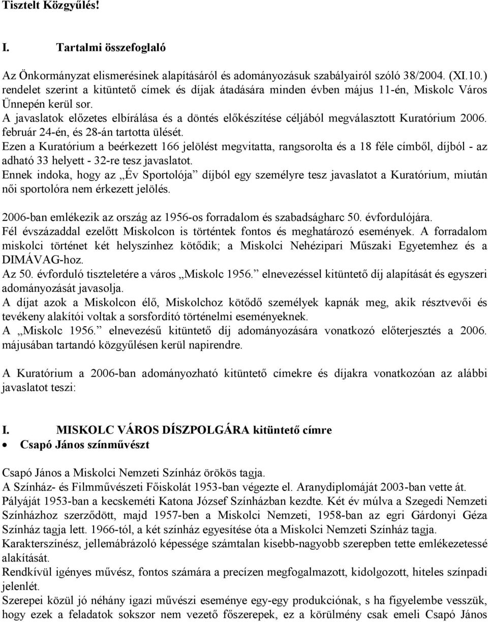 A javaslatok előzetes elbírálása és a döntés előkészítése céljából megválasztott Kuratórium 2006. február 24-én, és 28-án tartotta ülését.