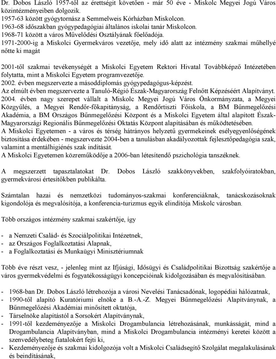 1971-2000-ig a Miskolci Gyermekváros vezetője, mely idő alatt az intézmény szakmai műhellyé nőtte ki magát 2001-től szakmai tevékenységét a Miskolci Egyetem Rektori Hivatal Továbbképző Intézetében