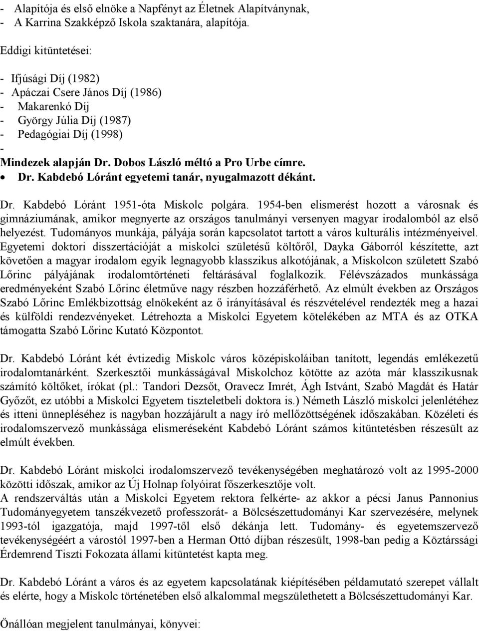 Dobos László méltó a Pro Urbe címre. Dr. Kabdebó Lóránt egyetemi tanár, nyugalmazott dékánt. Dr. Kabdebó Lóránt 1951-óta Miskolc polgára.