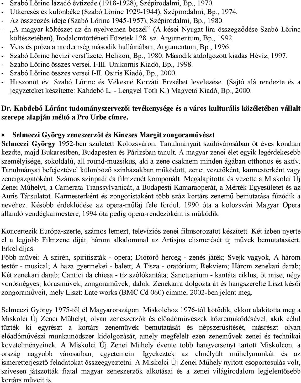 - A magyar költészet az én nyelvemen beszél (A kései Nyugat-líra összegződése Szabó Lőrinc költészetében), Irodalomtörténeti Füzetek 128. sz. Argumentum, Bp.