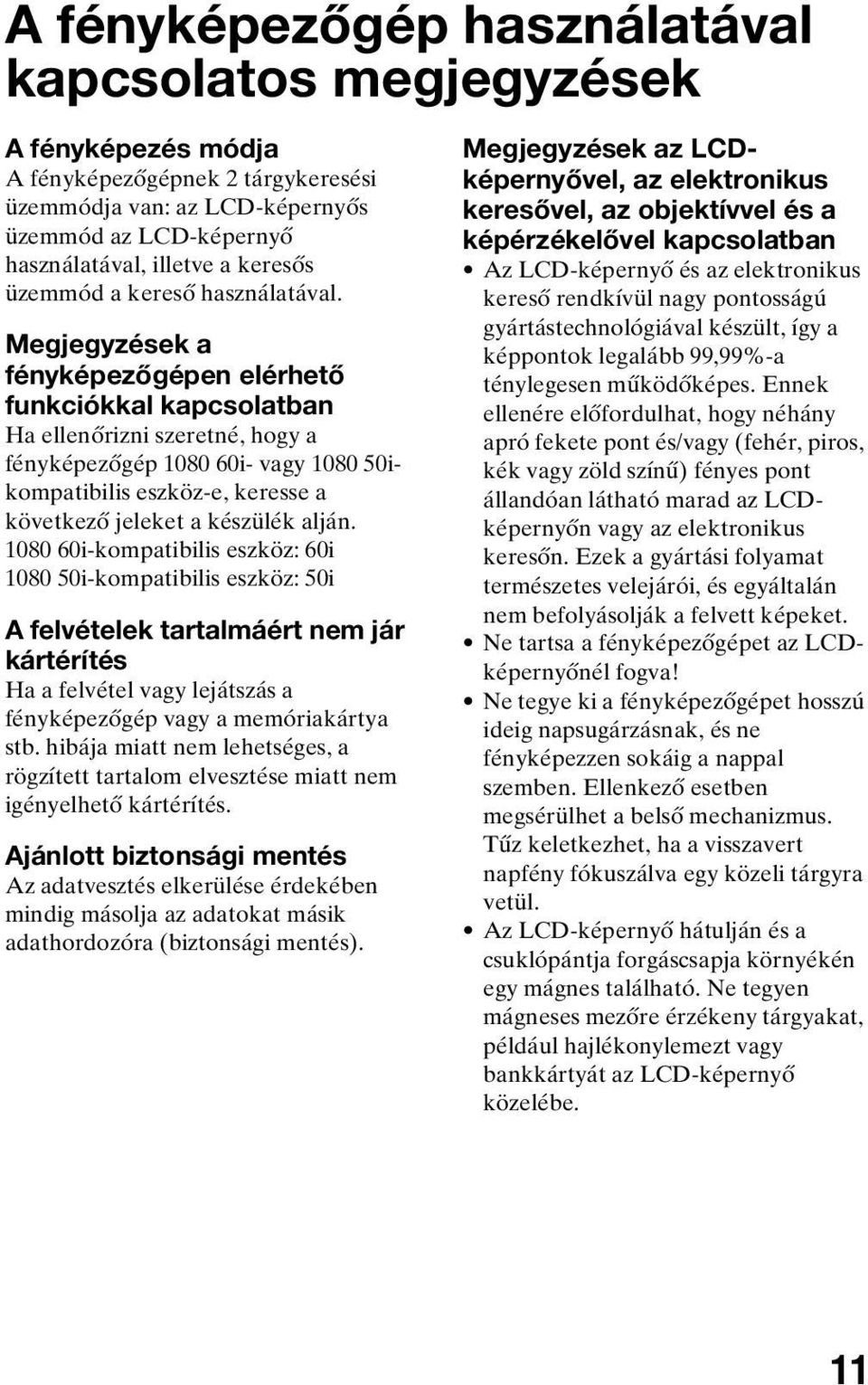 Megjegyzések a fényképezőgépen elérhető funkciókkal kapcsolatban Ha ellenőrizni szeretné, hogy a fényképezőgép 1080 60i- vagy 1080 50ikompatibilis eszköz-e, keresse a következő jeleket a készülék