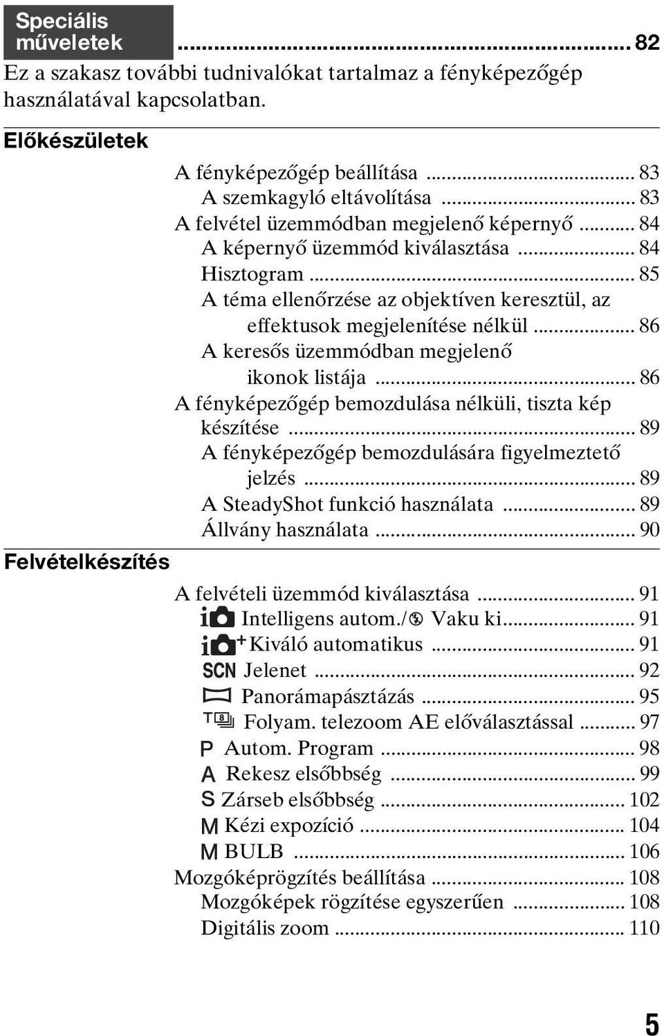 .. 86 A keresős üzemmódban megjelenő ikonok listája... 86 A fényképezőgép bemozdulása nélküli, tiszta kép készítése... 89 A fényképezőgép bemozdulására figyelmeztető jelzés.