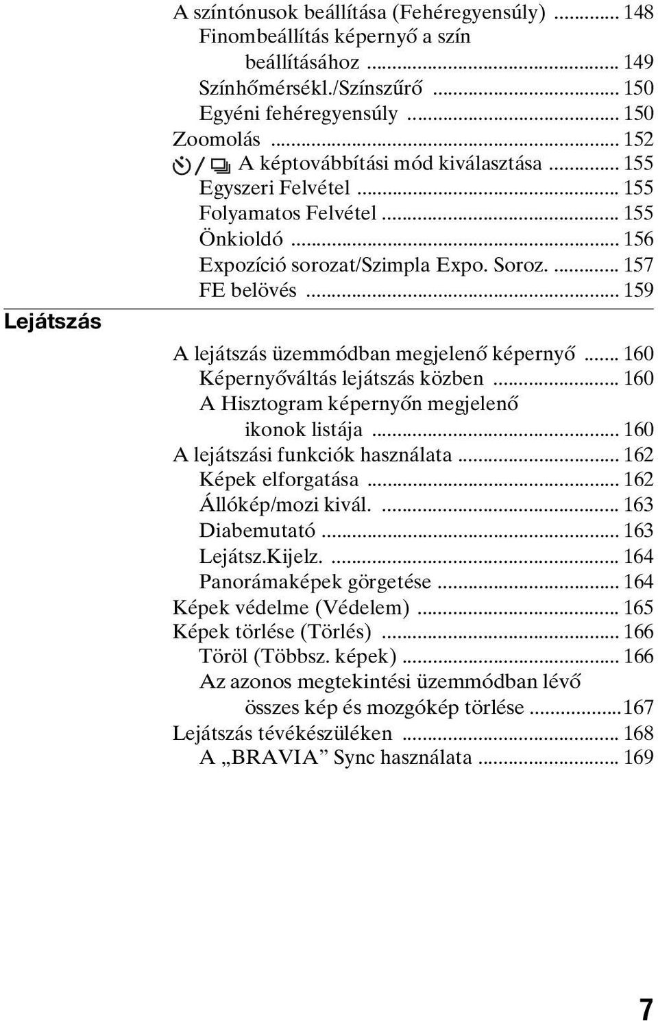 .. 159 A lejátszás üzemmódban megjelenő képernyő... 160 Képernyőváltás lejátszás közben... 160 A Hisztogram képernyőn megjelenő ikonok listája... 160 A lejátszási funkciók használata.