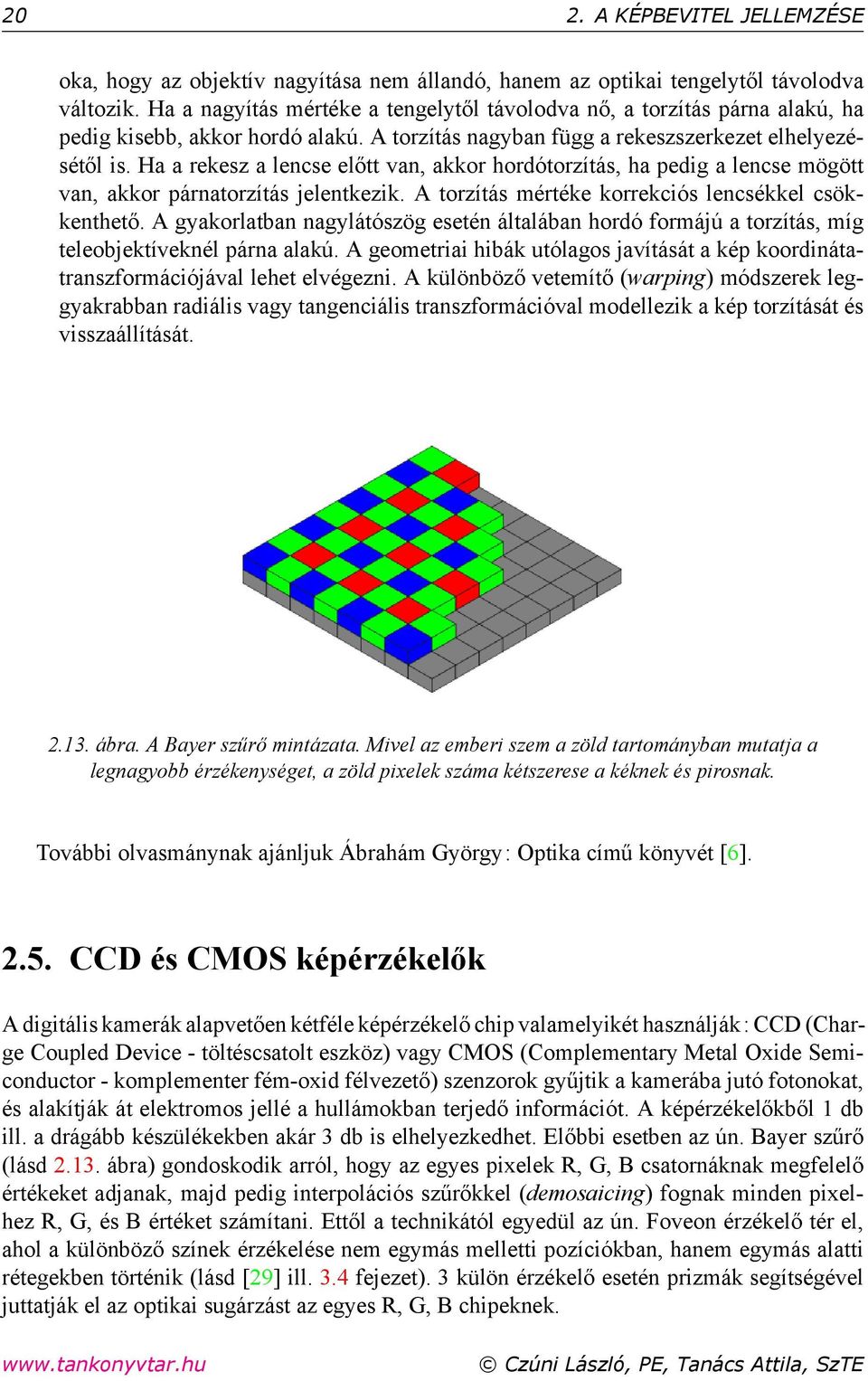 Ha a rekesz a lencse előtt van, akkor hordótorzítás, ha pedig a lencse mögött van, akkor párnatorzítás jelentkezik. A torzítás mértéke korrekciós lencsékkel csökkenthető.