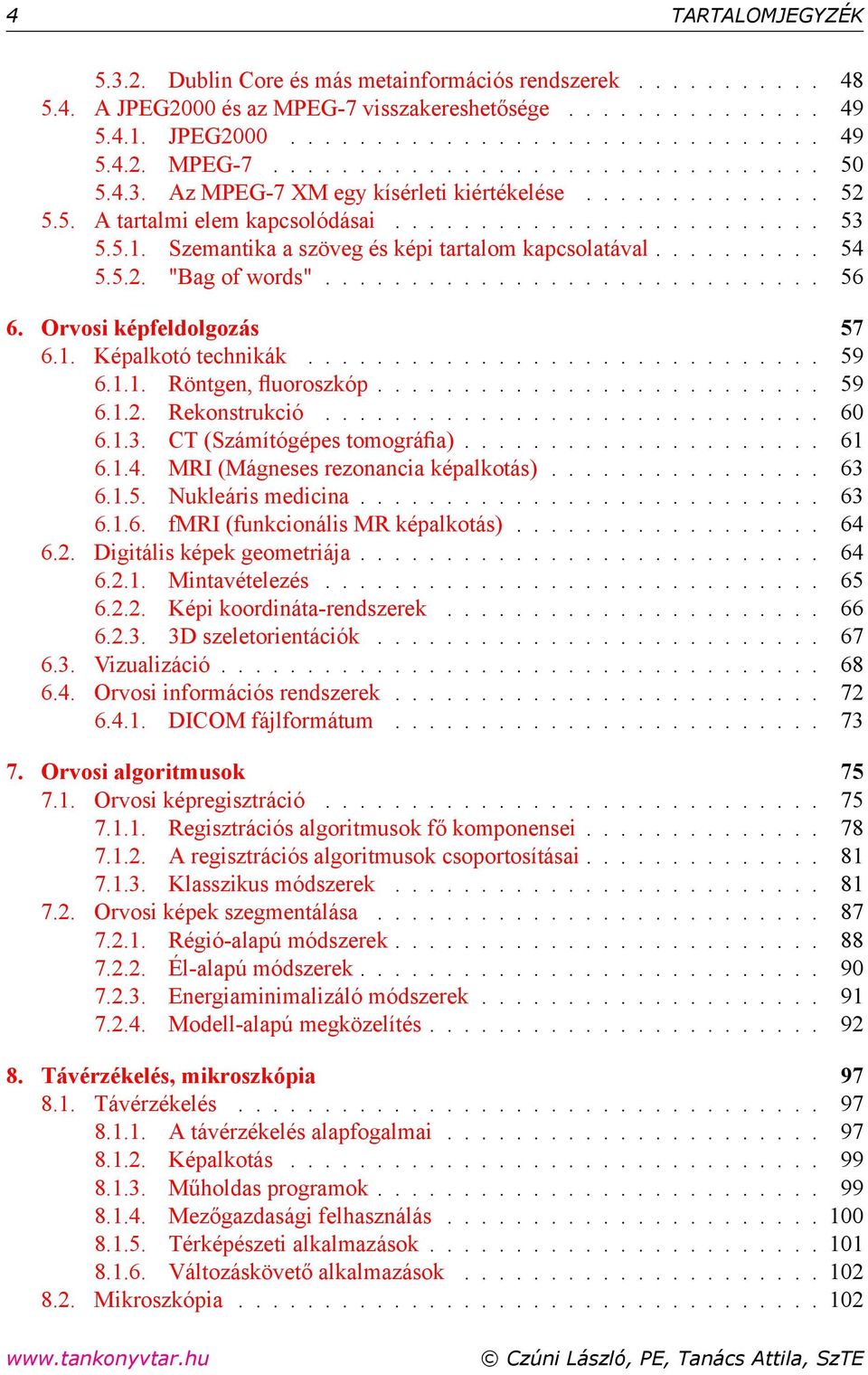 ............................ 56 6. Orvosi képfeldolgozás 57 6.1. Képalkotó technikák.............................. 59 6.1.1. Röntgen, uoroszkóp.......................... 59 6.1.2. Rekonstrukció............................. 60 6.