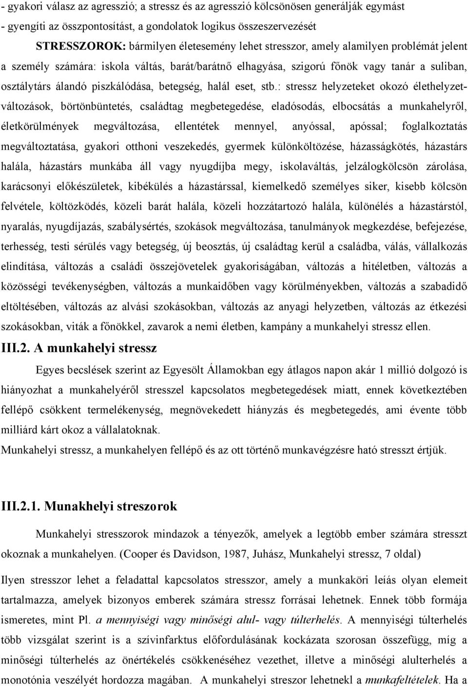 : stressz helyzeteket okozó élethelyzetváltozások, börtönbüntetés, családtag megbetegedése, eladósodás, elbocsátás a munkahelyről, életkörülmények megváltozása, ellentétek mennyel, anyóssal, apóssal;