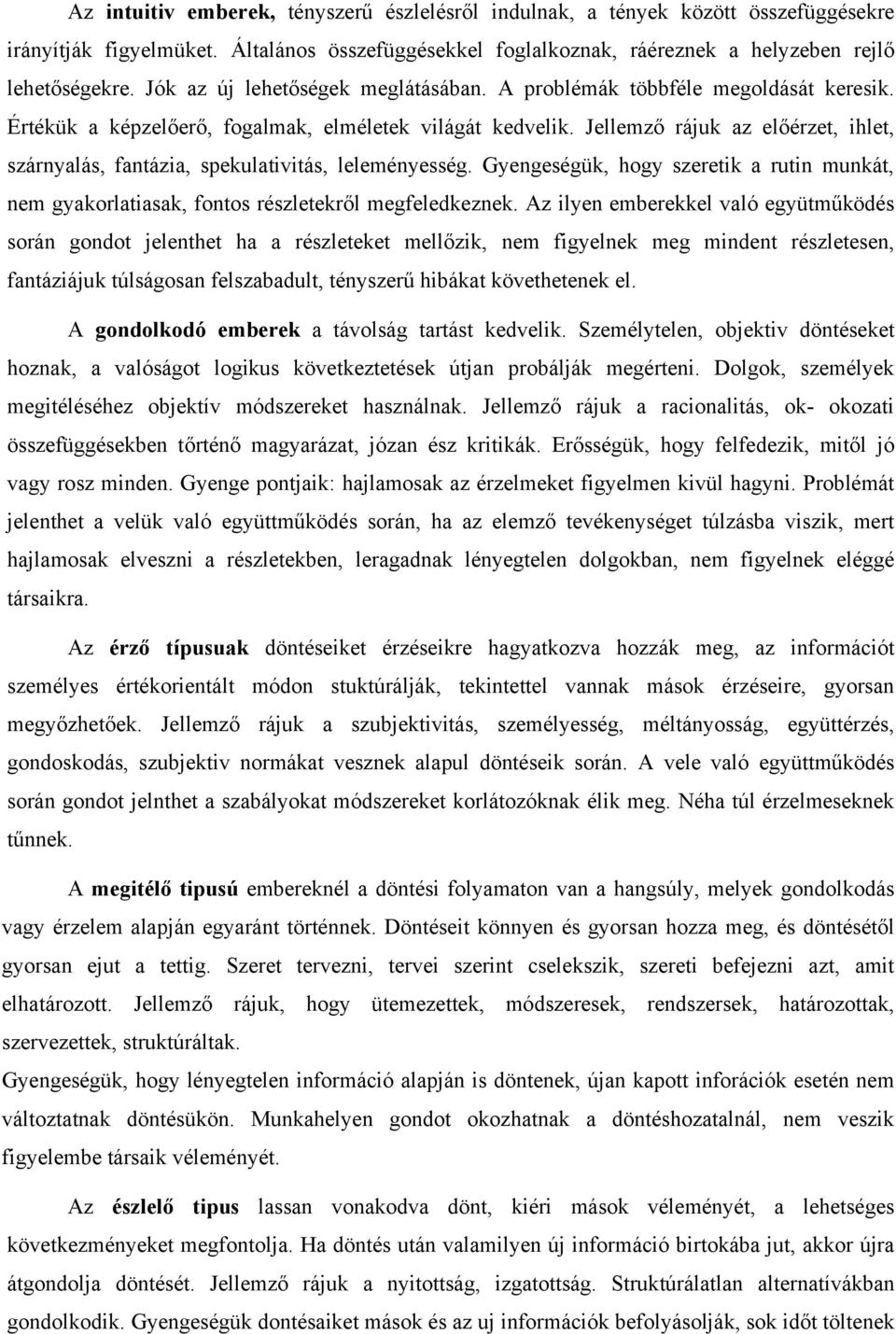 Jellemző rájuk az előérzet, ihlet, szárnyalás, fantázia, spekulativitás, leleményesség. Gyengeségük, hogy szeretik a rutin munkát, nem gyakorlatiasak, fontos részletekről megfeledkeznek.