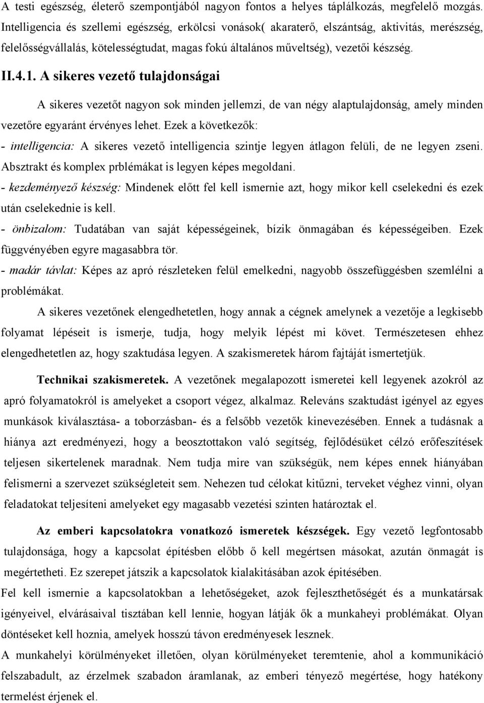 A sikeres vezető tulajdonságai A sikeres vezetőt nagyon sok minden jellemzi, de van négy alaptulajdonság, amely minden vezetőre egyaránt érvényes lehet.