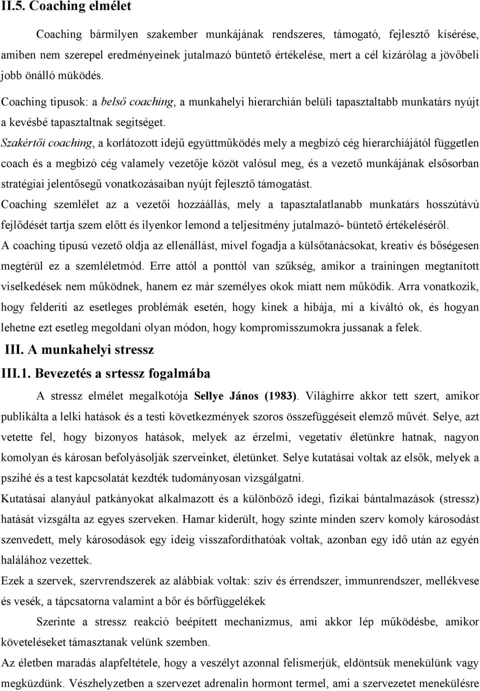 Szakértői coaching, a korlátozott idejű együttműködés mely a megbízó cég hierarchiájától független coach és a megbizó cég valamely vezetője közöt valósul meg, és a vezető munkájának elsősorban