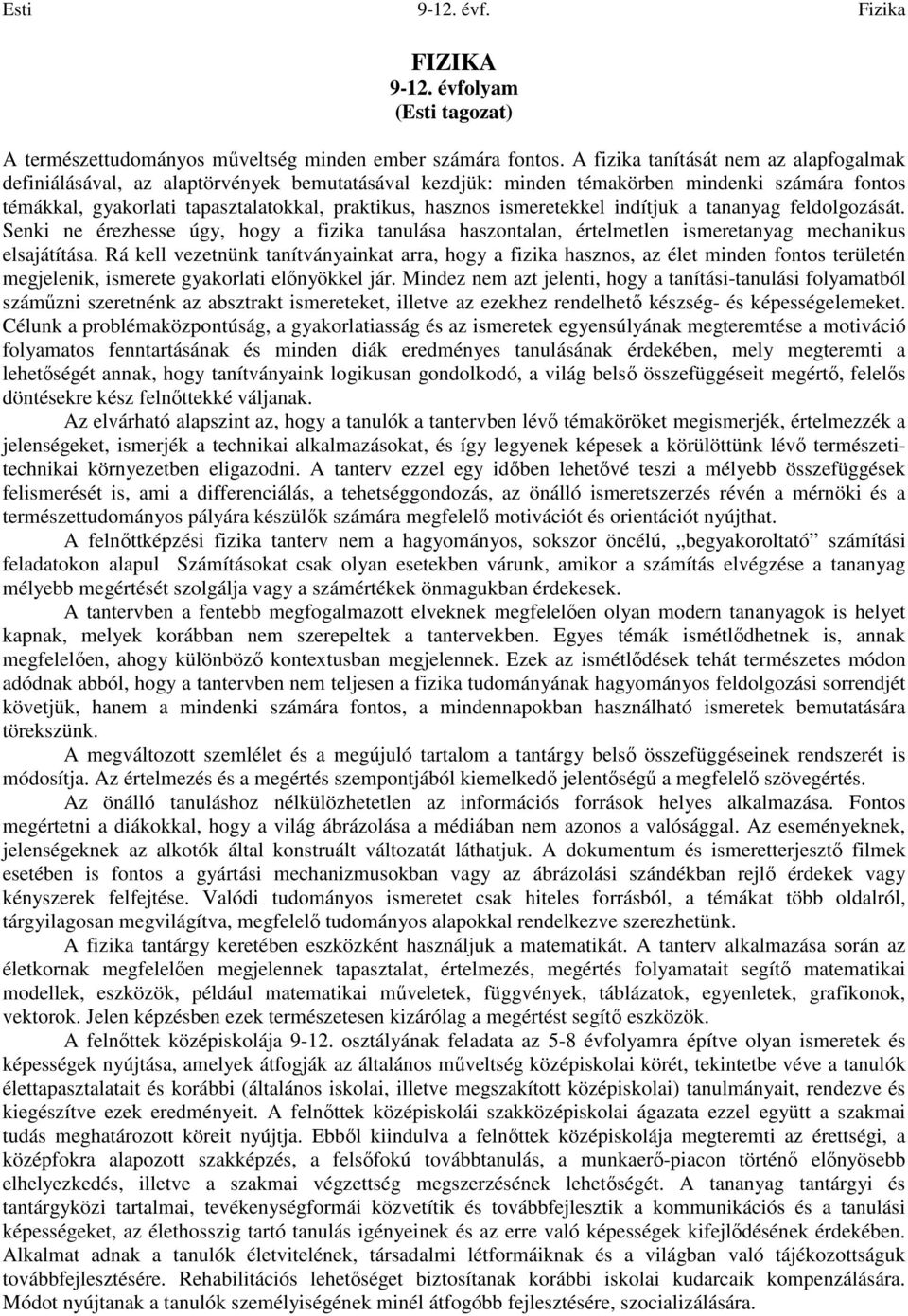 indítjuk a tananyag feldolgozását. Senki ne érezhesse úgy, hogy a fizika tanulása haszontalan, értelmetlen ismeretanyag mechanikus elsajátítása.