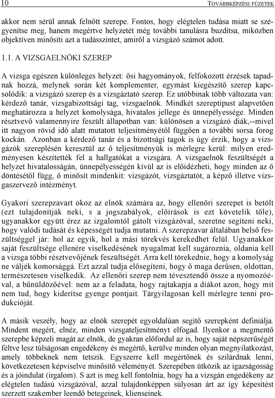 1. A VIZSGAELNÖKI SZEREP A vizsga egészen különleges helyzet: õsi hagyományok, felfokozott érzések tapadnak hozzá, melynek során két komplementer, egymást kiegészítõ szerep kapcsolódik: a vizsgázó