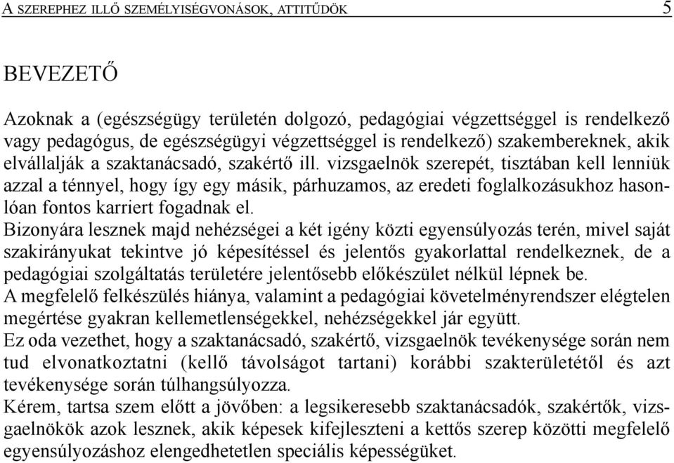 vizsgaelnök szerepét, tisztában kell lenniük azzal a ténnyel, hogy így egy másik, párhuzamos, az eredeti foglalkozásukhoz hasonlóan fontos karriert fogadnak el.