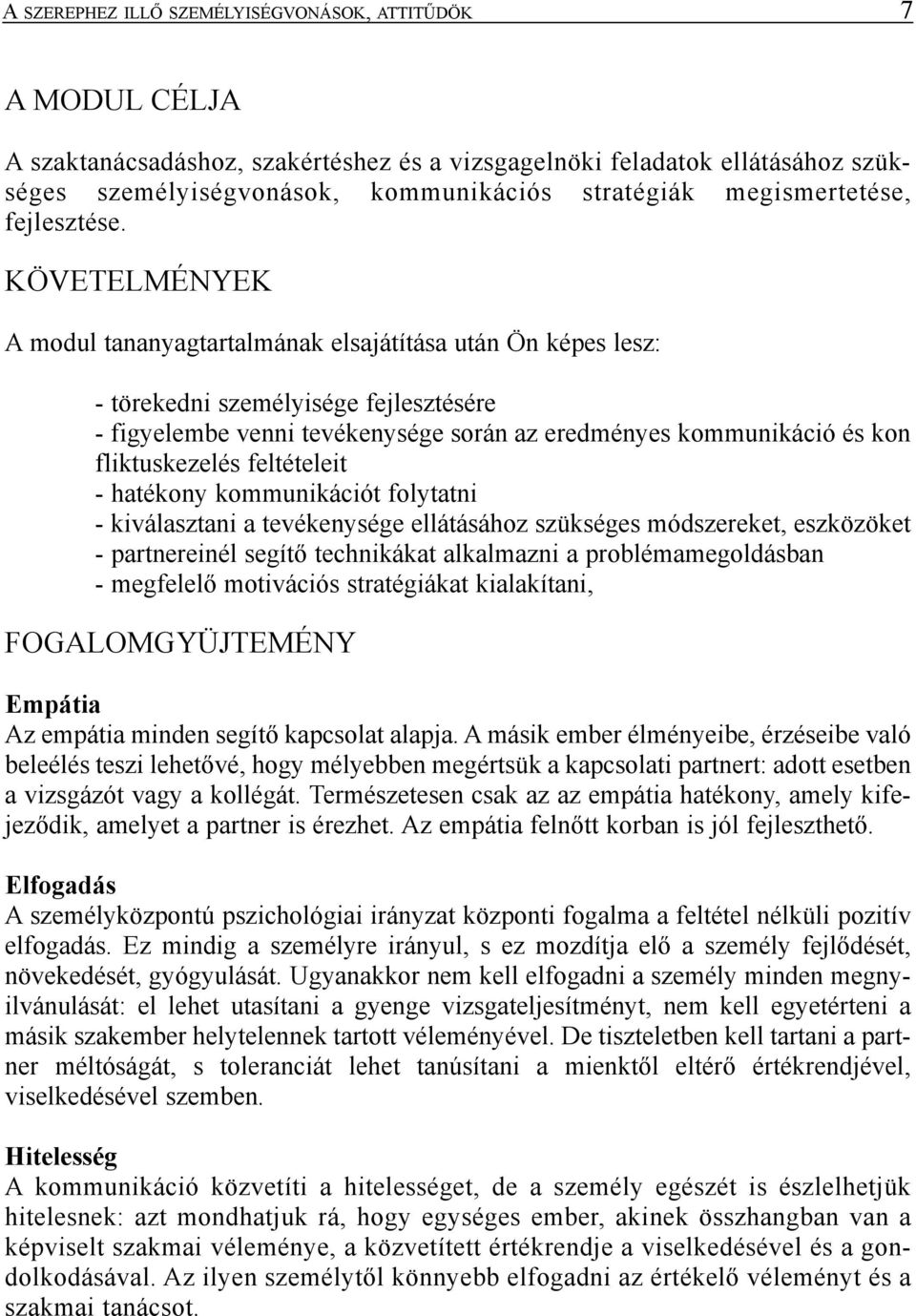 KÖVETELMÉNYEK A modul tananyagtartalmának elsajátítása után Ön képes lesz: - törekedni személyisége fejlesztésére - figyelembe venni tevékenysége során az eredményes kommunikáció és kon