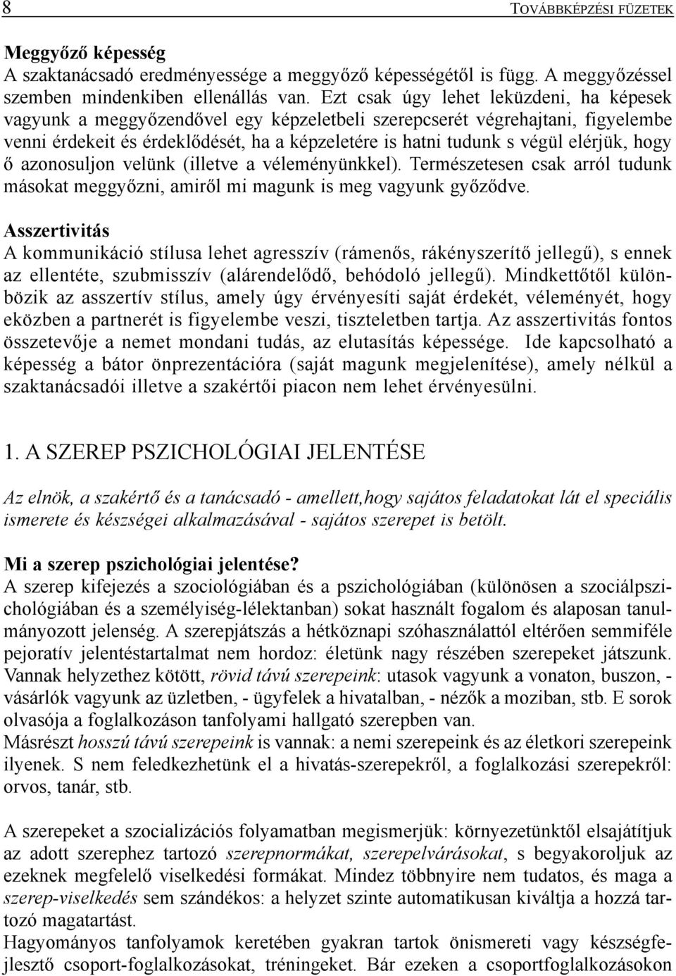 elérjük, hogy õ azonosuljon velünk (illetve a véleményünkkel). Természetesen csak arról tudunk másokat meggyõzni, amirõl mi magunk is meg vagyunk gyõzõdve.