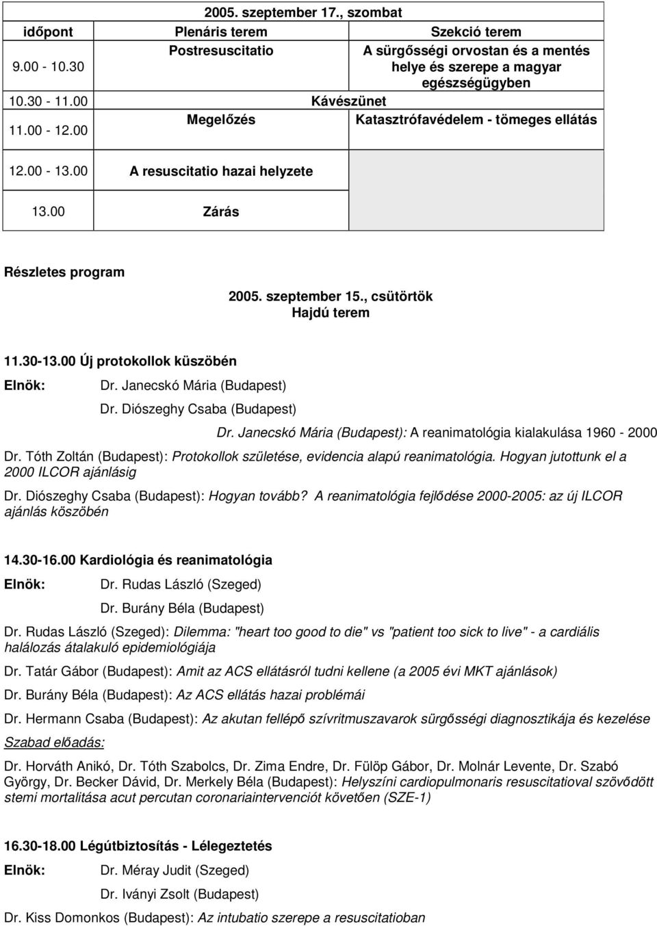 00 Új protokollok küszöbén Dr. Janecskó Mária (Budapest) Dr. Diószeghy Csaba (Budapest) Dr. Janecskó Mária (Budapest): A reanimatológia kialakulása 1960-2000 Dr.