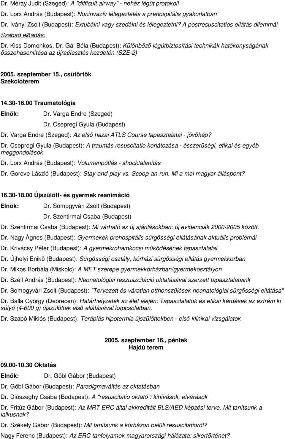 Gál Béla (Budapest): Különböz légútbiztosítási technikák hatékonyságának összehasonlítása az újraélesztés kezdetén (SZE-2) 2005. szeptember 15., csütörtök Szekcióterem 14.30-16.00 Traumatológia Dr.