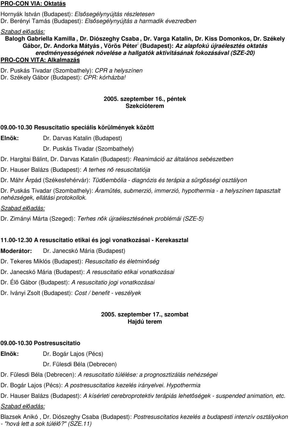 Andorka Mátyás, Vörös Péter : (Budapest): Az alapfokú újraélesztés oktatás eredményességének növelése a hallgatók aktivitásának fokozásával (SZE-20) PRO-CON VITA: Alkalmazás Dr.