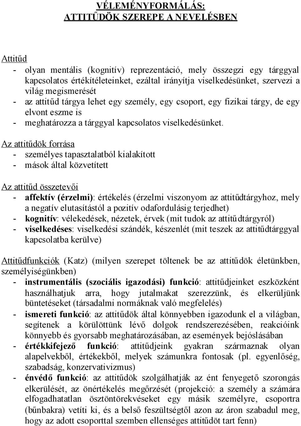 Az attitűdök forrása - személyes tapasztalatból kialakított - mások által közvetített Az attitűd összetevői - affektív (érzelmi): értékelés (érzelmi viszonyom az attitűdtárgyhoz, mely a negatív