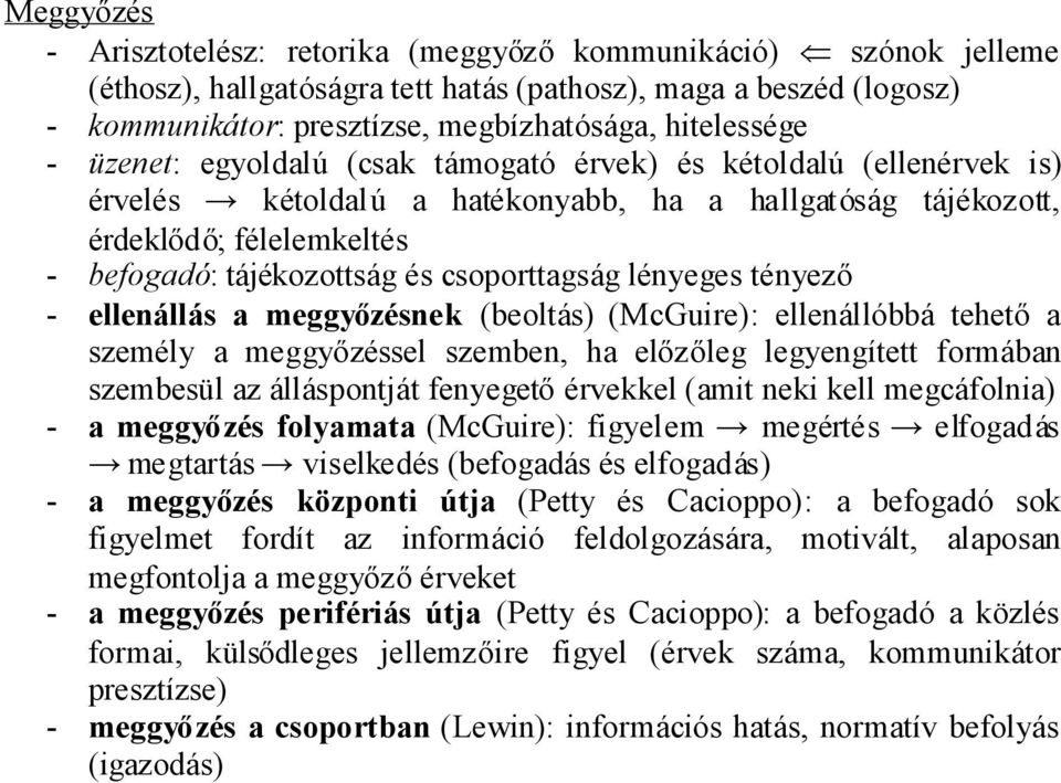 csoporttagság lényeges tényező - ellenállás a meggyőzésnek (beoltás) (McGuire): ellenállóbbá tehetőa személy a meggyőzéssel szemben, ha előzőleg legyengített formában szembesül az álláspontját