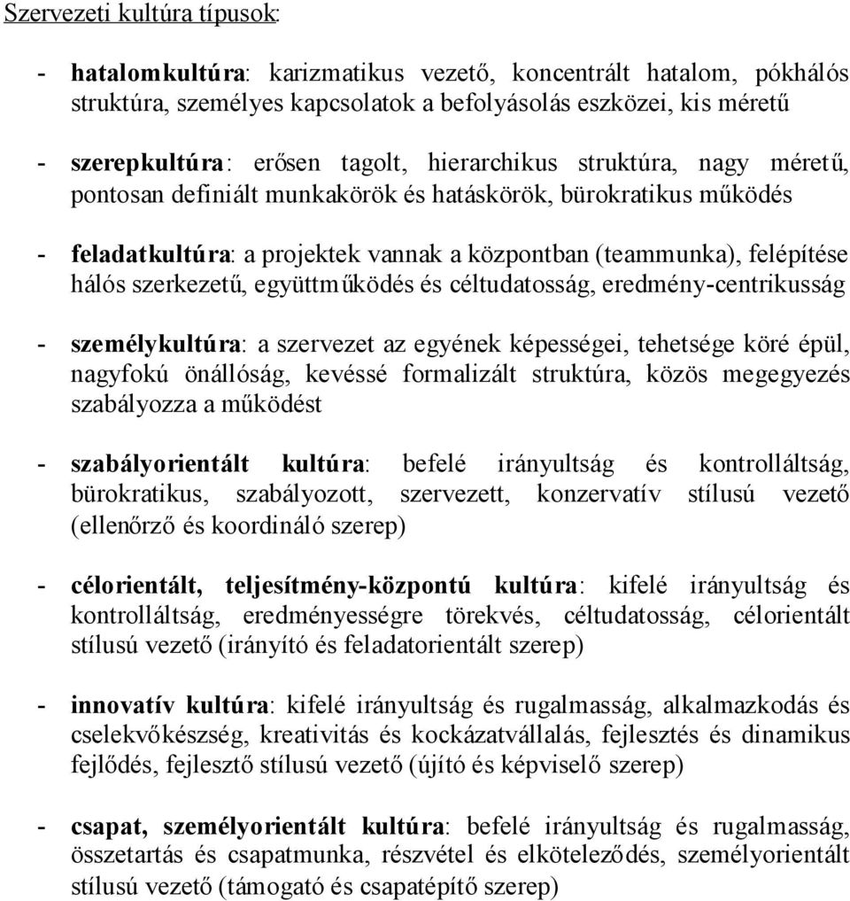 együttműködés és céltudatosság, eredmény-centrikusság - személykultúra: a szervezet az egyének képességei, tehetsége köré épül, nagyfokú önállóság, kevéssé formalizált struktúra, közös megegyezés