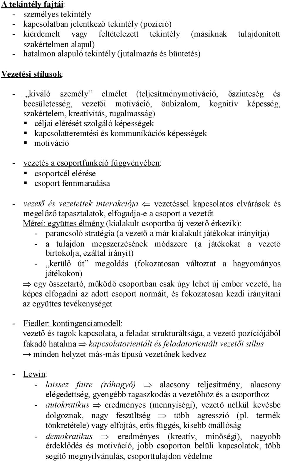 kreativitás, rugalmasság) céljai elérését szolgáló képességek kapcsolatteremtési és kommunikációs képességek motiváció - vezetés a csoportfunkció függvényében: csoportcél elérése csoport fennmaradása