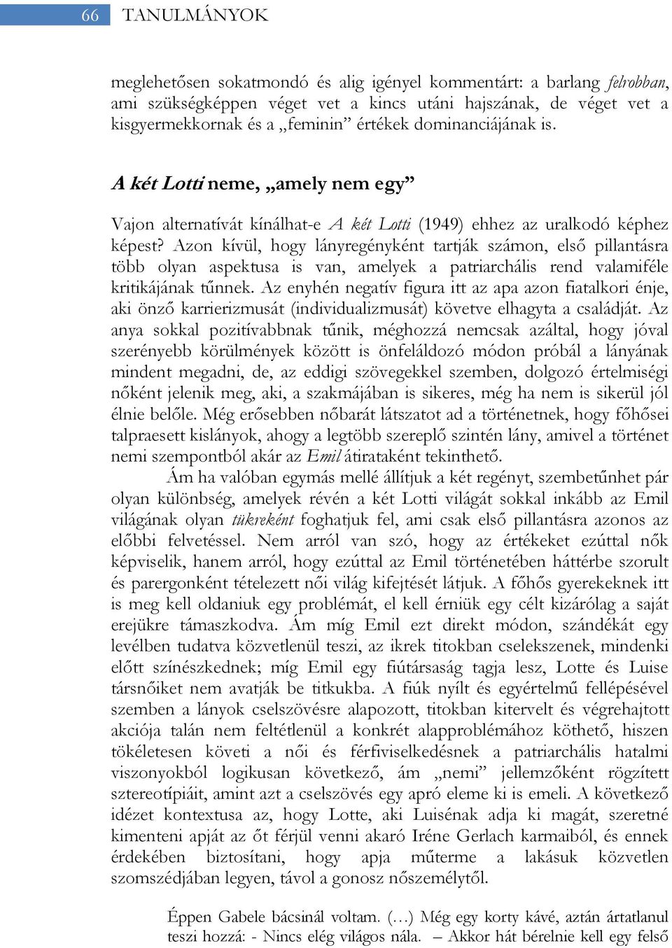 Azon kívül, hogy lányregényként tartják számon, első pillantásra több olyan aspektusa is van, amelyek a patriarchális rend valamiféle kritikájának tűnnek.