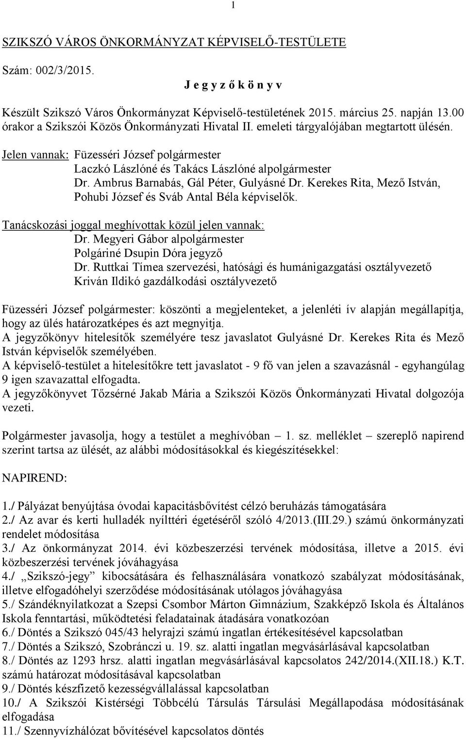 Ambrus Barnabás, Gál Péter, Gulyásné Dr. Kerekes Rita, Mező István, Pohubi József és Sváb Antal Béla képviselők. Tanácskozási joggal meghívottak közül jelen vannak: Dr.