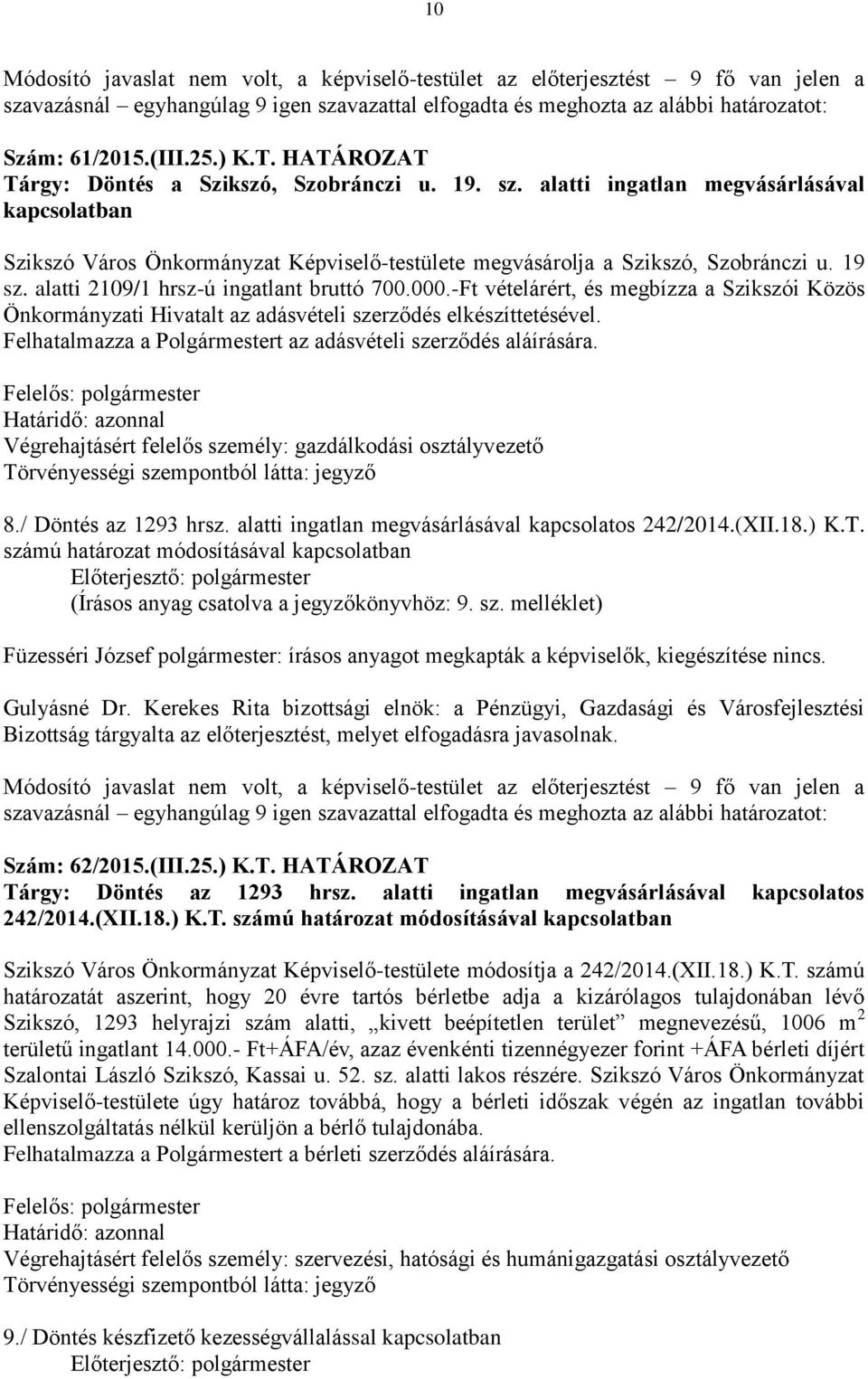 Felhatalmazza a Polgármestert az adásvételi szerződés aláírására. Végrehajtásért felelős személy: gazdálkodási osztályvezető 8./ Döntés az 1293 hrsz.