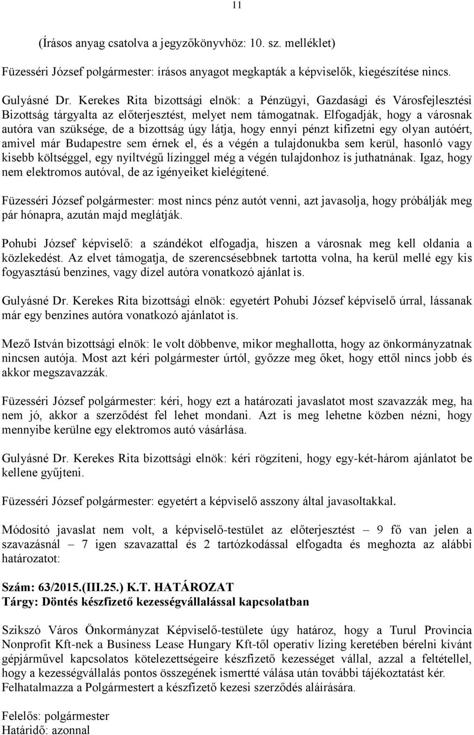 hasonló vagy kisebb költséggel, egy nyíltvégű lízinggel még a végén tulajdonhoz is juthatnának. Igaz, hogy nem elektromos autóval, de az igényeiket kielégítené.