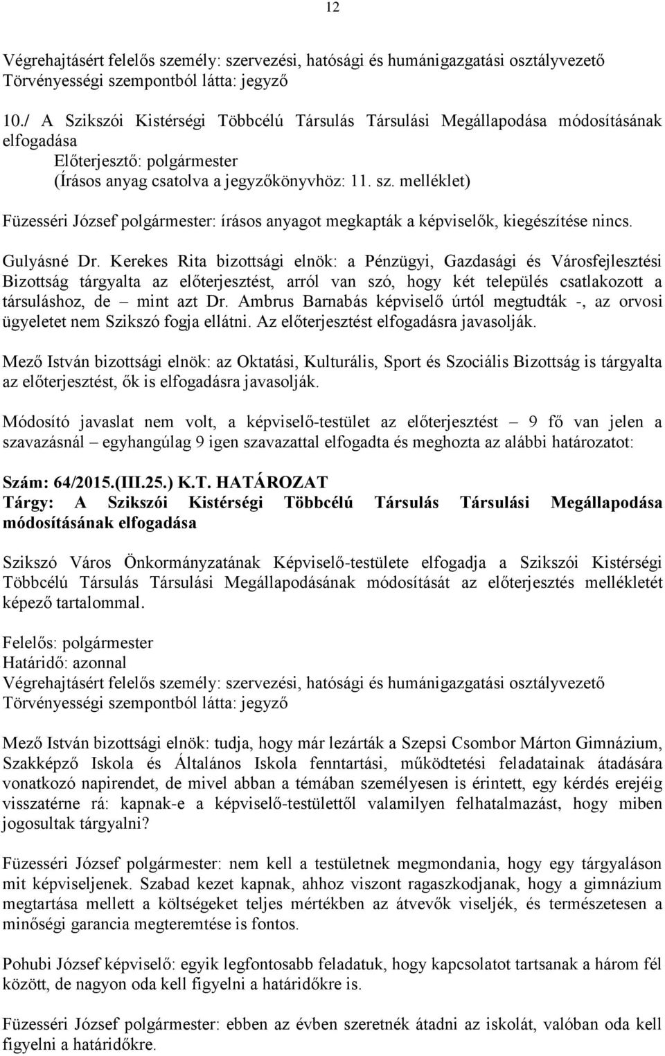 melléklet) Bizottság tárgyalta az előterjesztést, arról van szó, hogy két település csatlakozott a társuláshoz, de mint azt Dr.