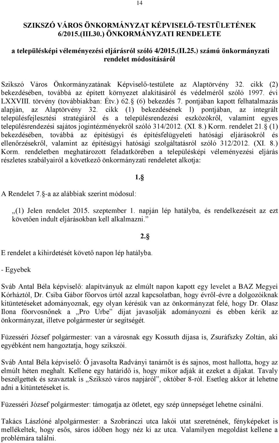 cikk (2) bekezdésében, továbbá az épített környezet alakításáról és védelméről szóló 1997. évi LXXVIII. törvény (továbbiakban: Étv.) 62. (6) bekezdés 7.