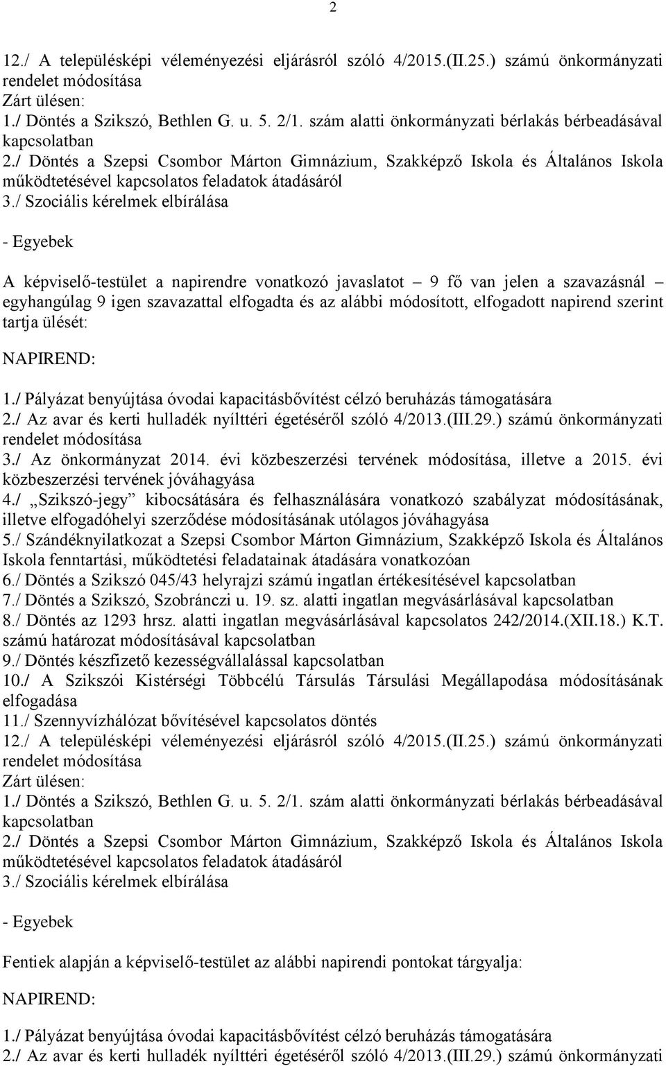 / Szociális kérelmek elbírálása - Egyebek A képviselő-testület a napirendre vonatkozó javaslatot 9 fő van jelen a szavazásnál egyhangúlag 9 igen szavazattal elfogadta és az alábbi módosított,