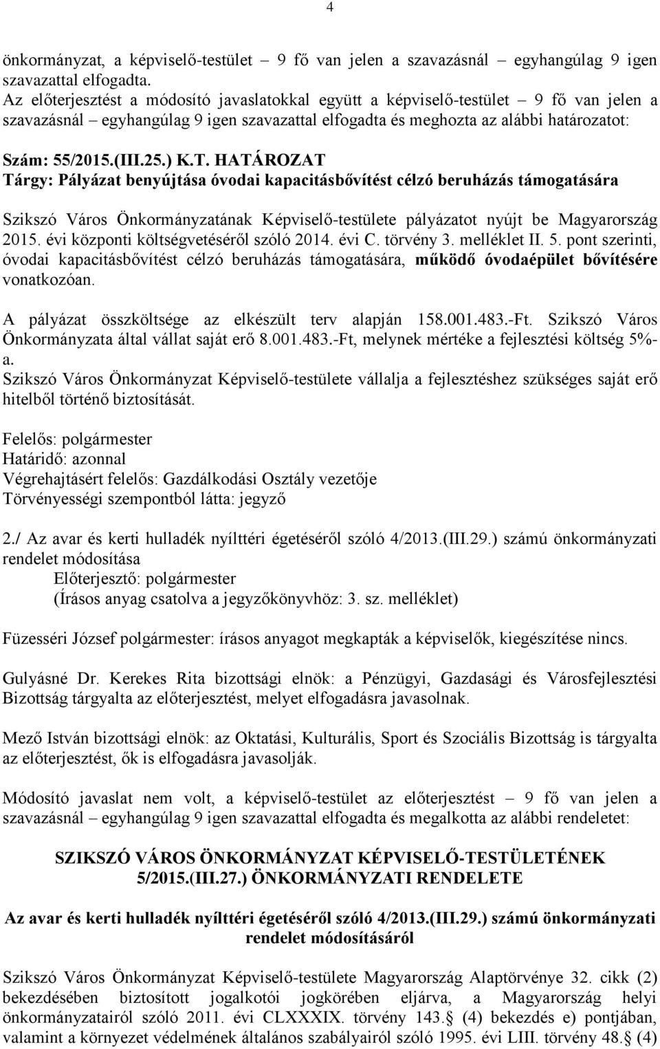 ) K.T. HATÁROZAT Tárgy: Pályázat benyújtása óvodai kapacitásbővítést célzó beruházás támogatására Szikszó Város Önkormányzatának Képviselő-testülete pályázatot nyújt be Magyarország 2015.