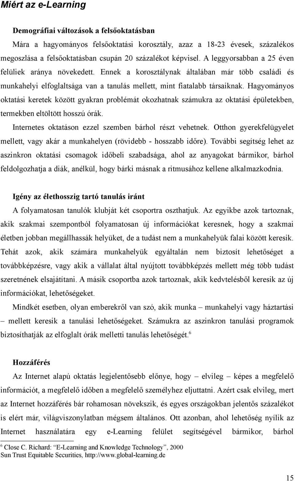 Hagyományos oktatási keretek között gyakran problémát okozhatnak számukra az oktatási épületekben, termekben eltöltött hosszú órák. Internetes oktatáson ezzel szemben bárhol részt vehetnek.