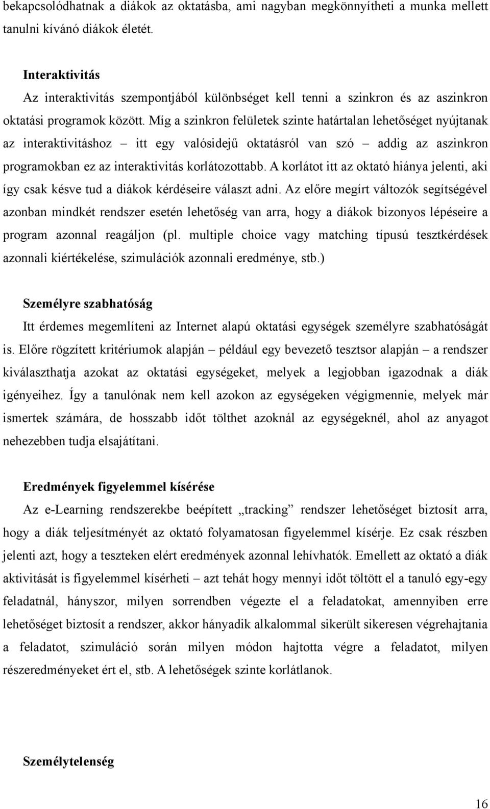 Míg a szinkron felületek szinte határtalan lehetőséget nyújtanak az interaktivitáshoz itt egy valósidejű oktatásról van szó addig az aszinkron programokban ez az interaktivitás korlátozottabb.